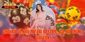 Chơi xổ số kiểu Mỹ Tại Bay789 – Cơ Hội Trúng Giải Lớn