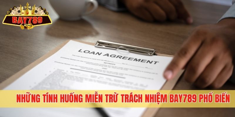 Những tính huống miễn trừ trách nhiệm Bay789 phổ biến