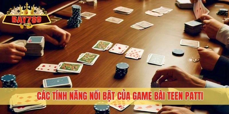 Các tính năng nổi bật của game bài Teen Patti
