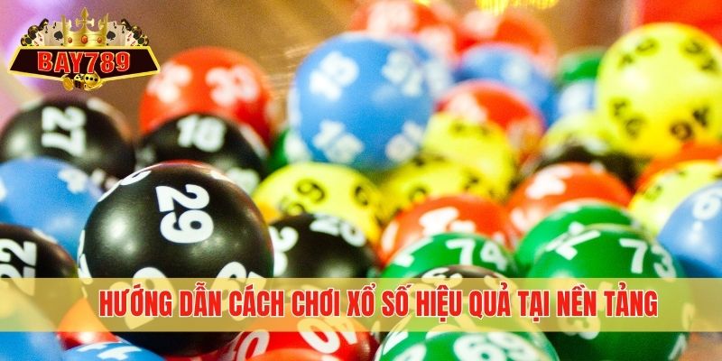 Hướng dẫn cách chơi xổ số hiệu quả tại nền tảng